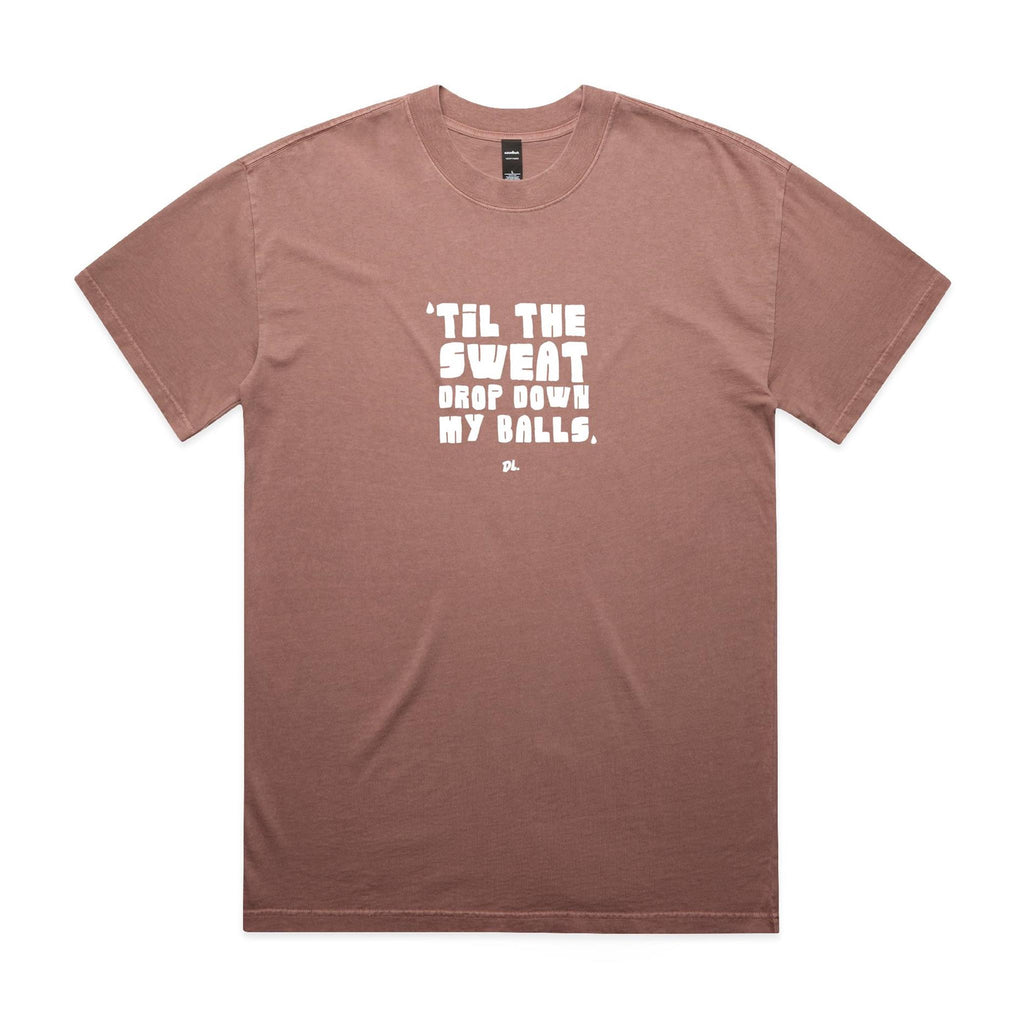 "Til the Sweat Drop Down My Balls" Heavy Faded Tee