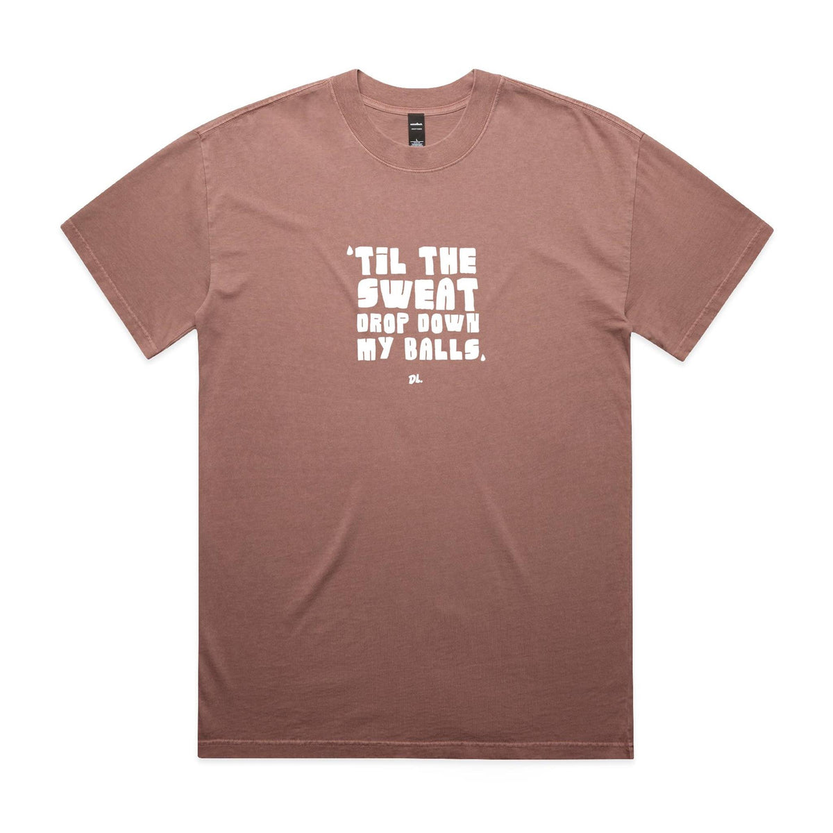 "Til the Sweat Drop Down My Balls" Heavy Faded Tee