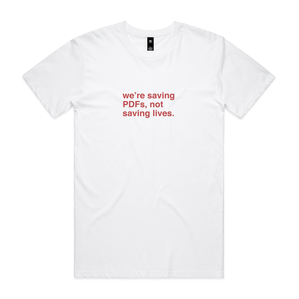"We're Saving PDFs, Not Saving Lives" T-Shirt