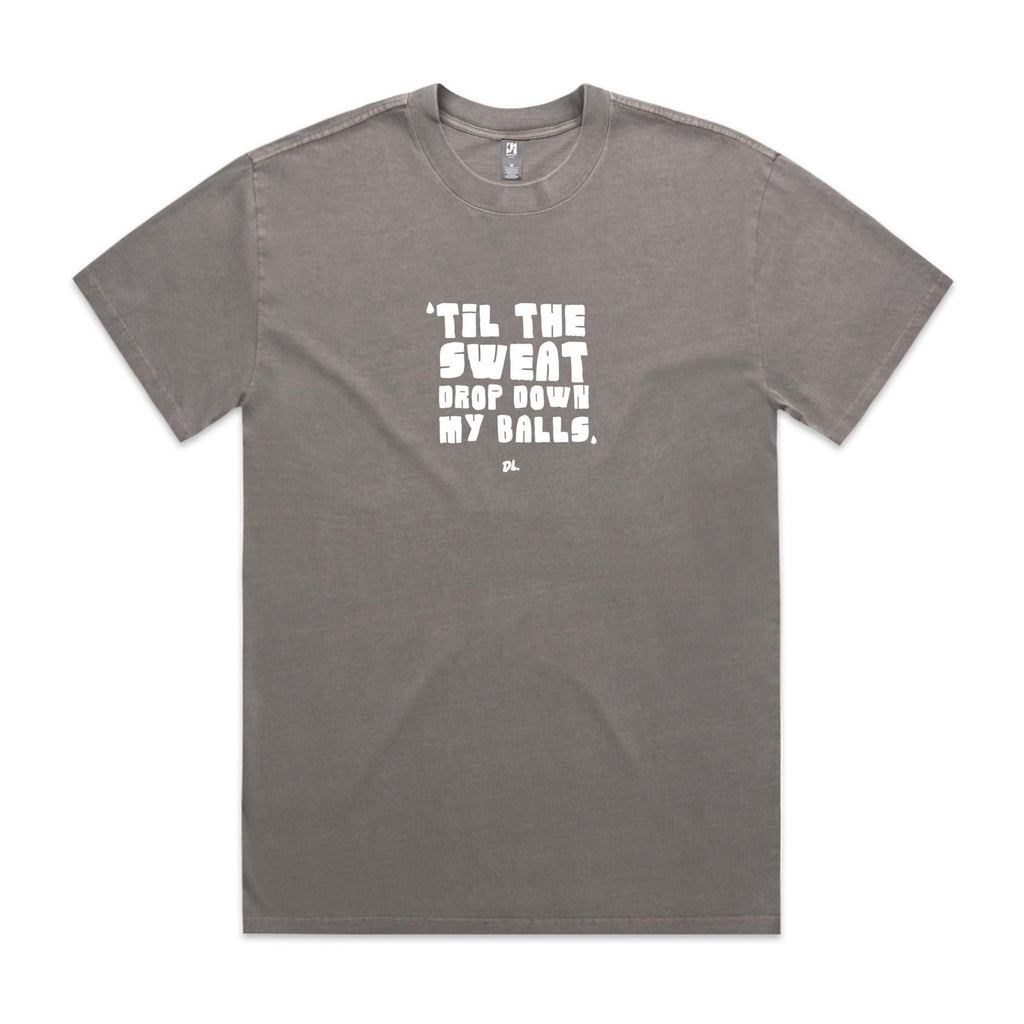 "Til the Sweat Drop Down My Balls" Heavy Faded Tee