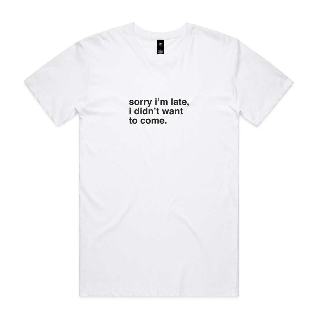 "Sorry I'm Late, I Didn't Want To Come" T-Shirt