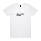"Sorry I'm Late, I Didn't Want To Come" T-Shirt