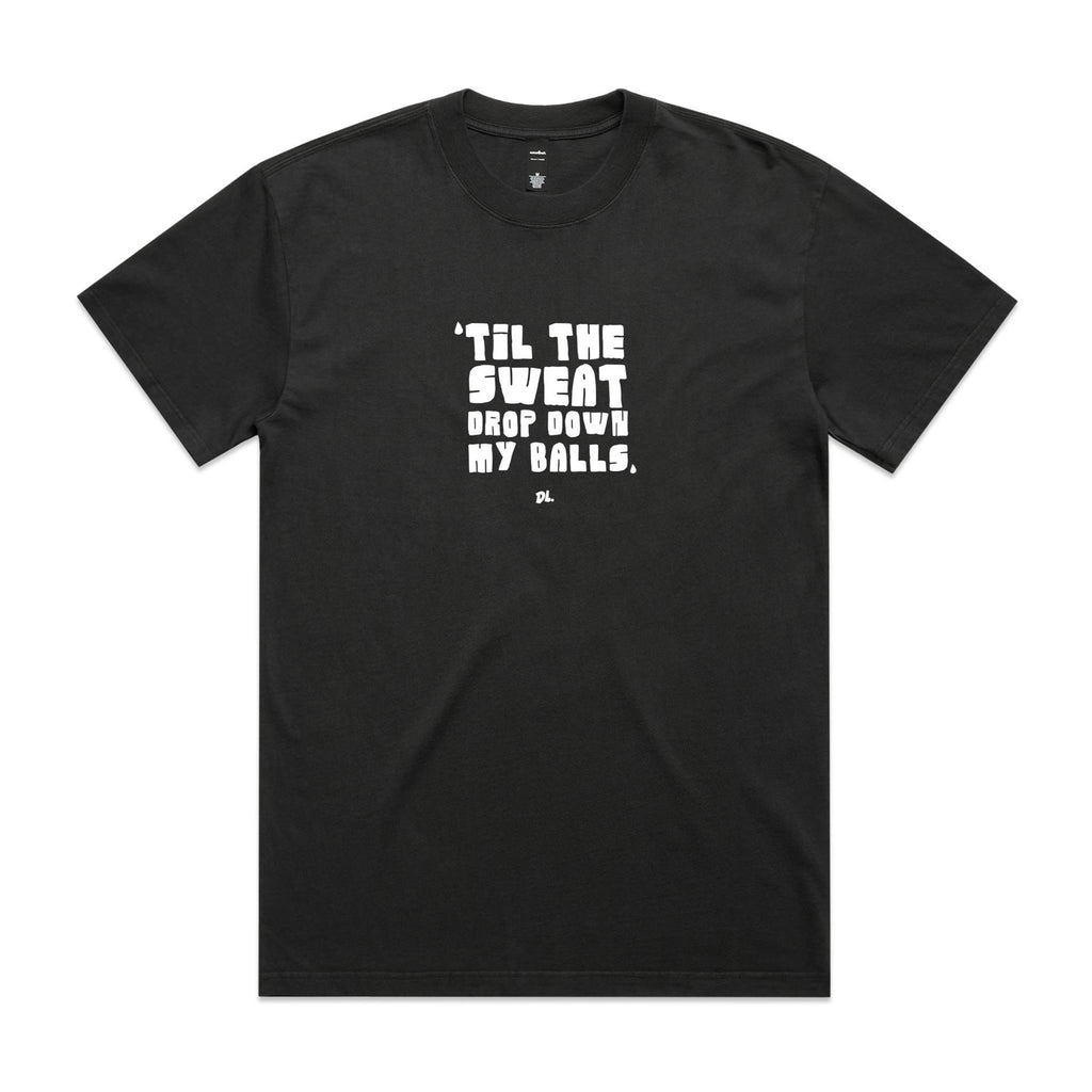 "Til the Sweat Drop Down My Balls" Heavy Faded Tee