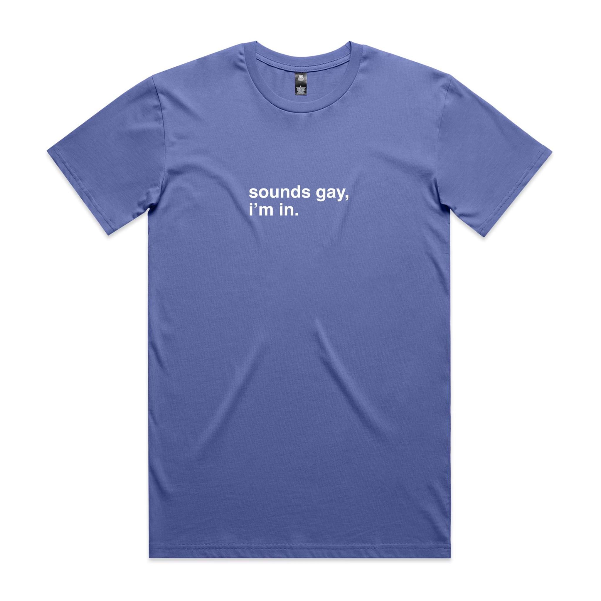 "Sounds Gay, I'm In" T-Shirt