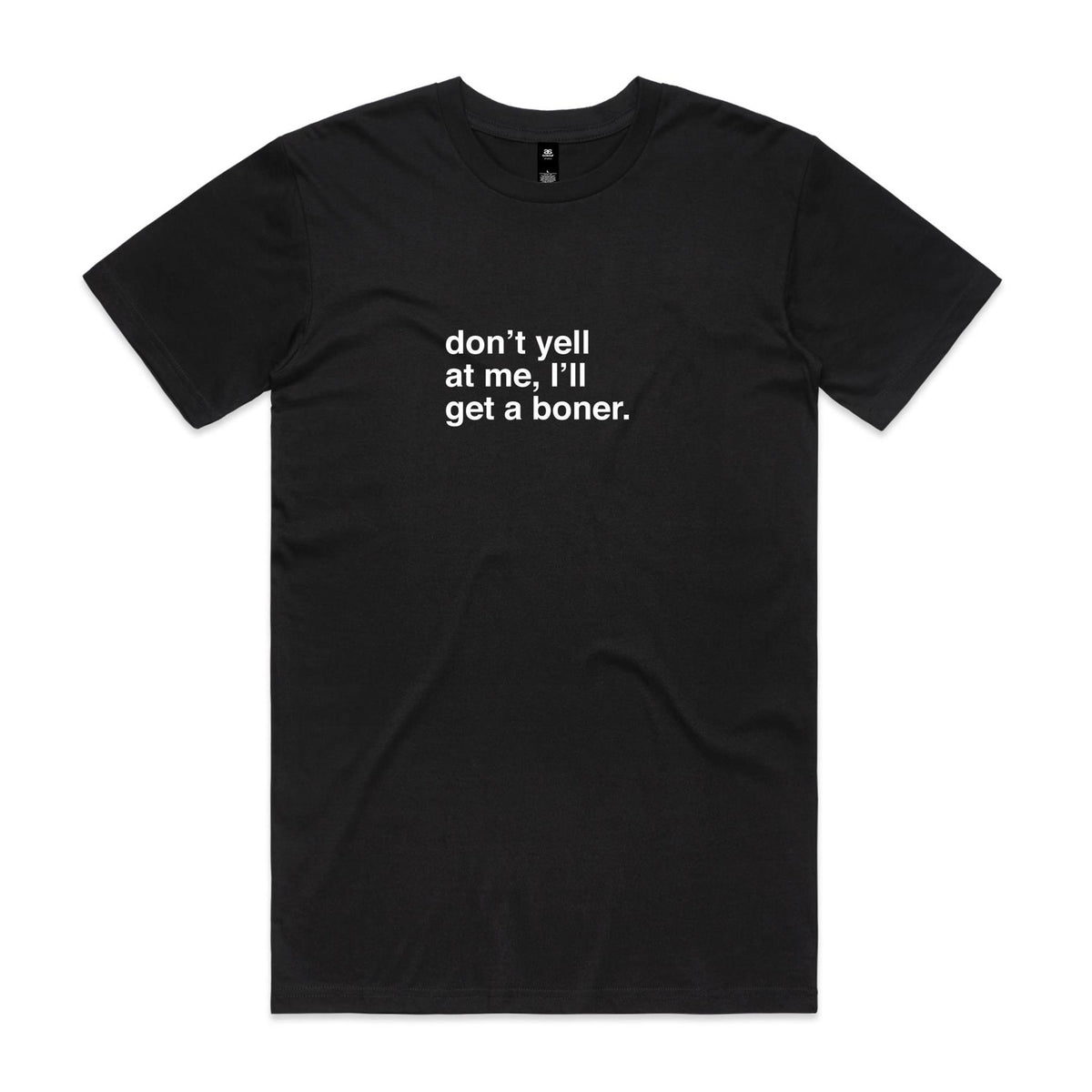"Don't Yell at Me, I'll Get a Boner" T-Shirt