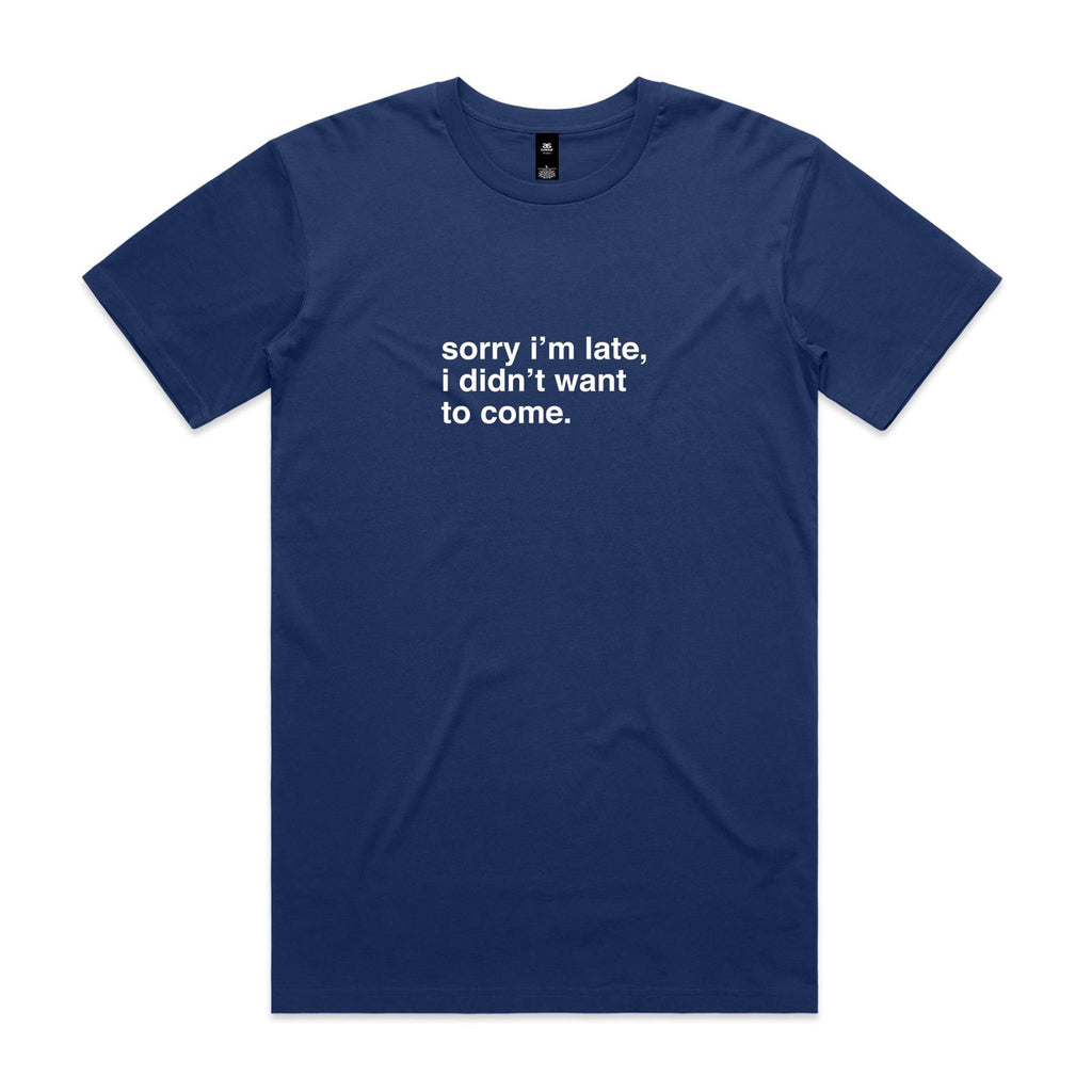 "Sorry I'm Late, I Didn't Want To Come" T-Shirt