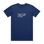 "Sorry I'm Late, I Didn't Want To Come" T-Shirt