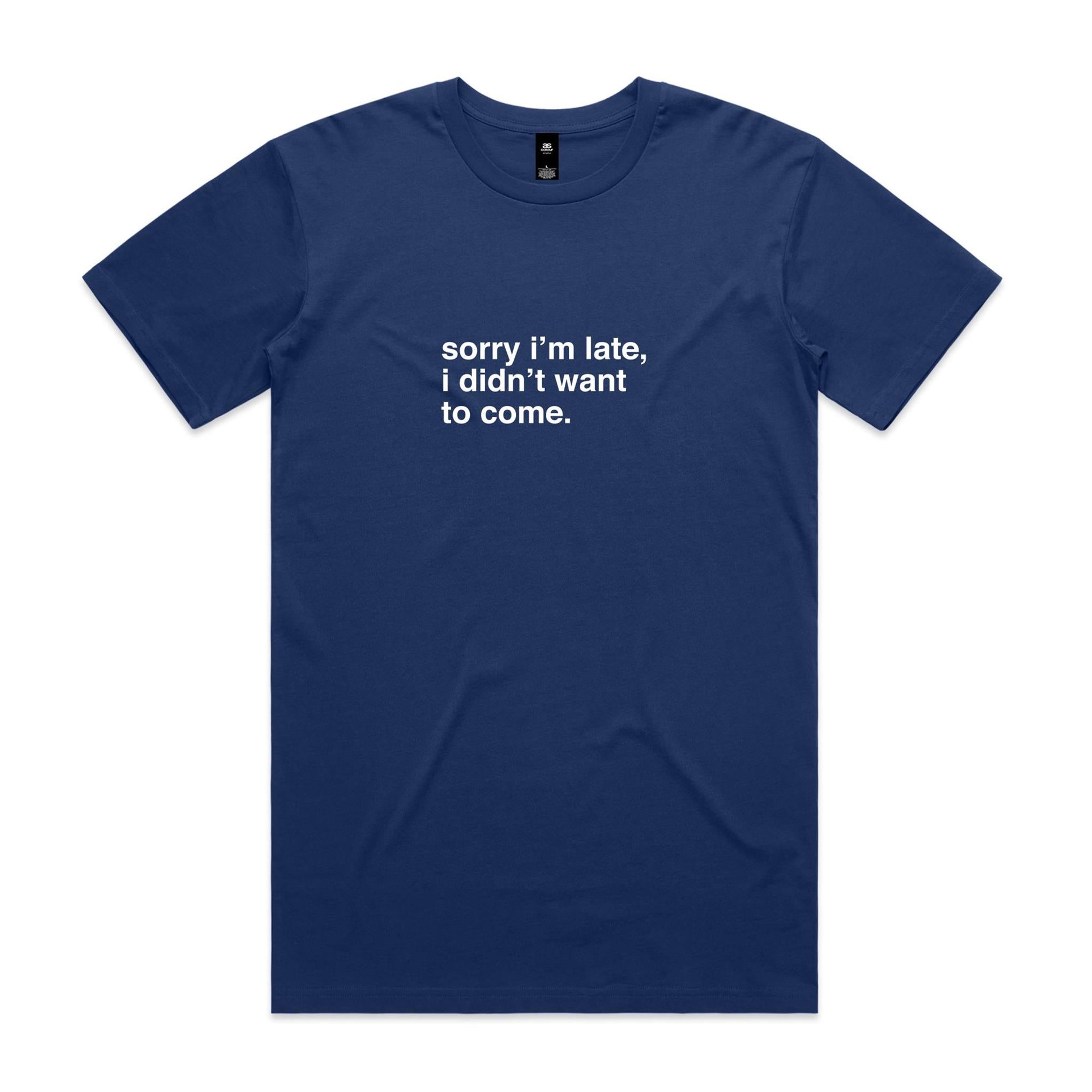 "Sorry I'm Late, I Didn't Want To Come" T-Shirt