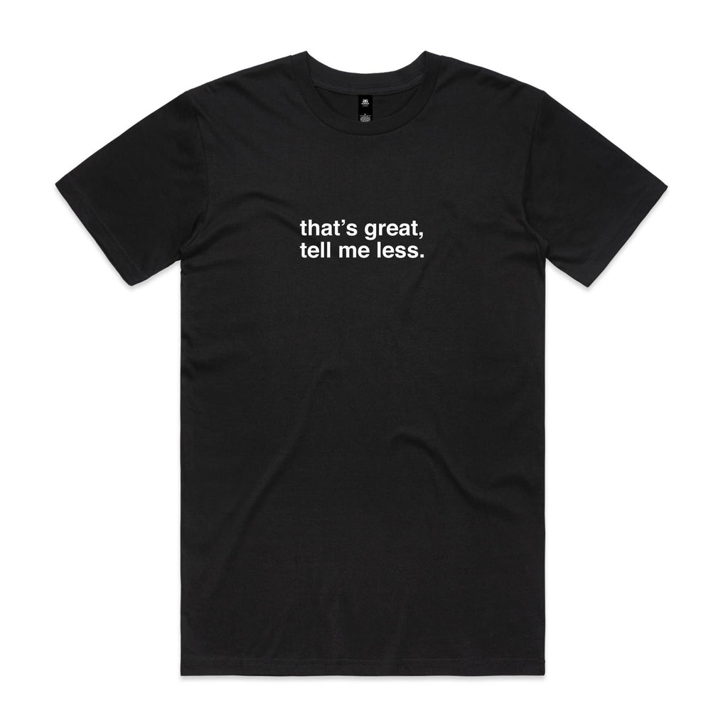 "That's Great, Tell Me Less" T-Shirt