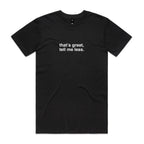 "That's Great, Tell Me Less" T-Shirt