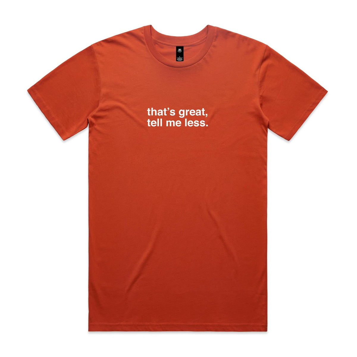 "That's Great, Tell Me Less" T-Shirt