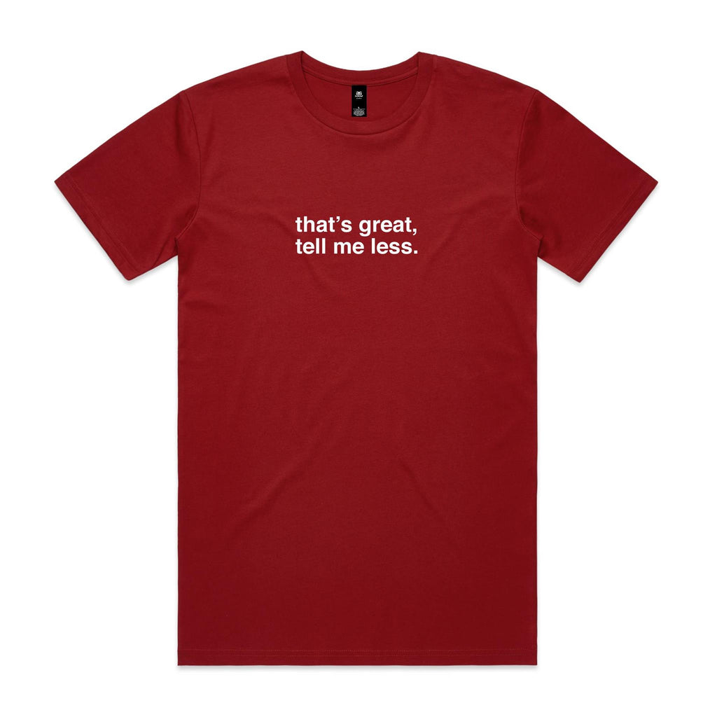 "That's Great, Tell Me Less" T-Shirt