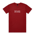 "That's Great, Tell Me Less" T-Shirt