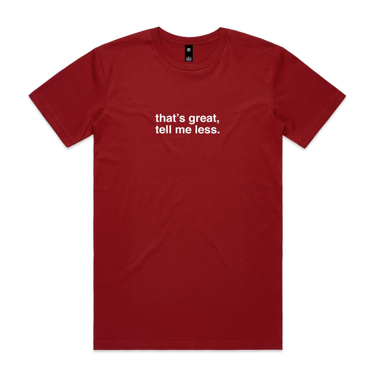 "That's Great, Tell Me Less" T-Shirt