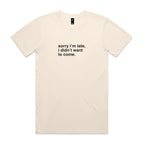 "Sorry I'm Late, I Didn't Want To Come" T-Shirt