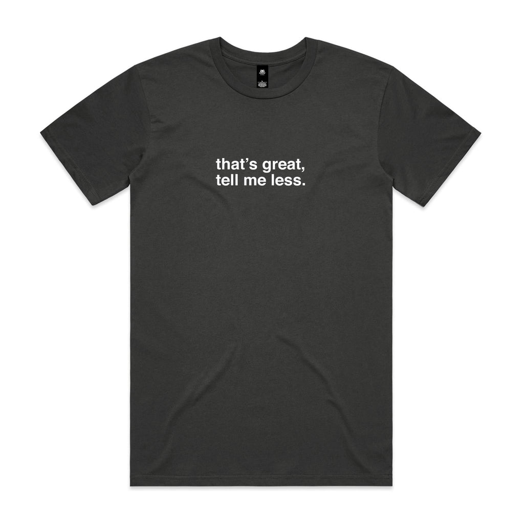 "That's Great, Tell Me Less" T-Shirt
