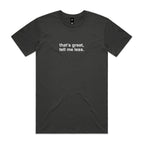 "That's Great, Tell Me Less" T-Shirt