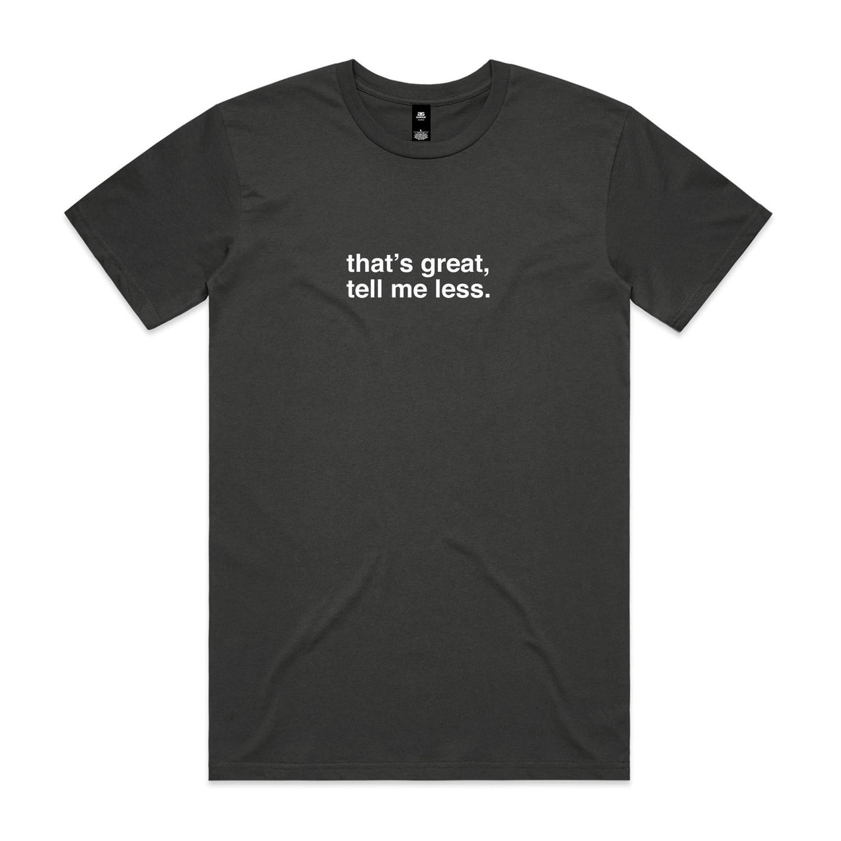 "That's Great, Tell Me Less" T-Shirt