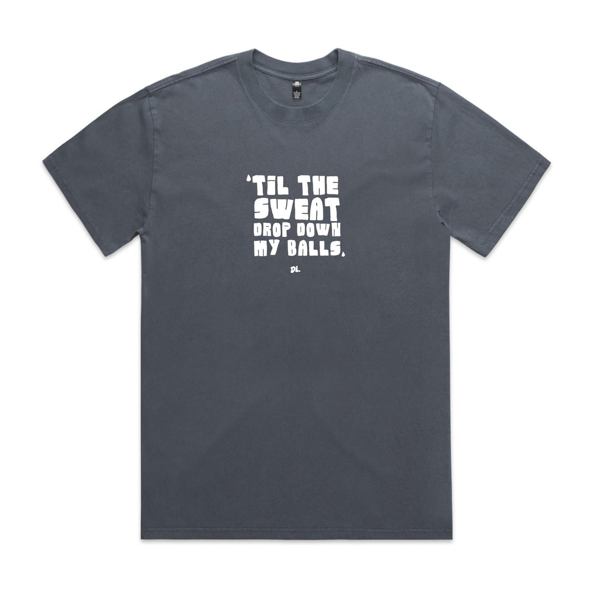 "Til the Sweat Drop Down My Balls" Heavy Faded Tee