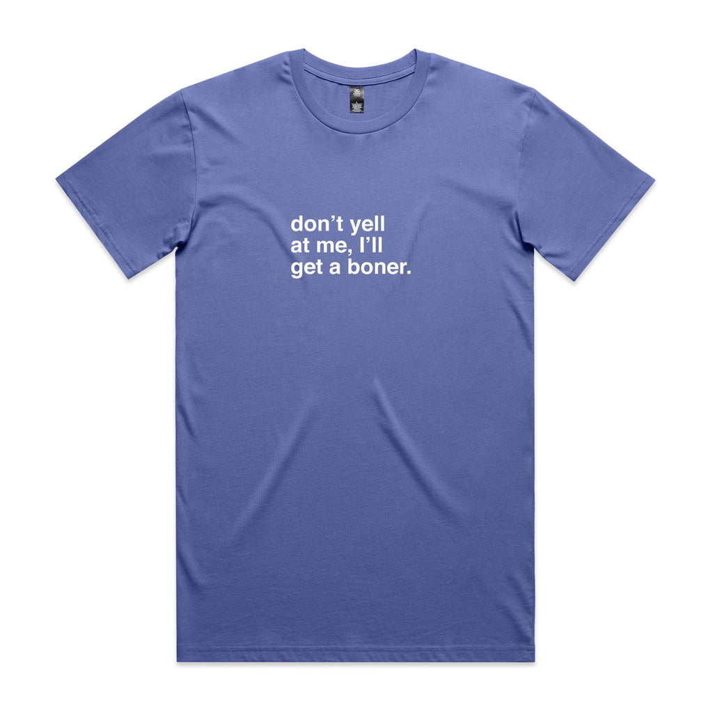 "Don't Yell at Me, I'll Get a Boner" T-Shirt