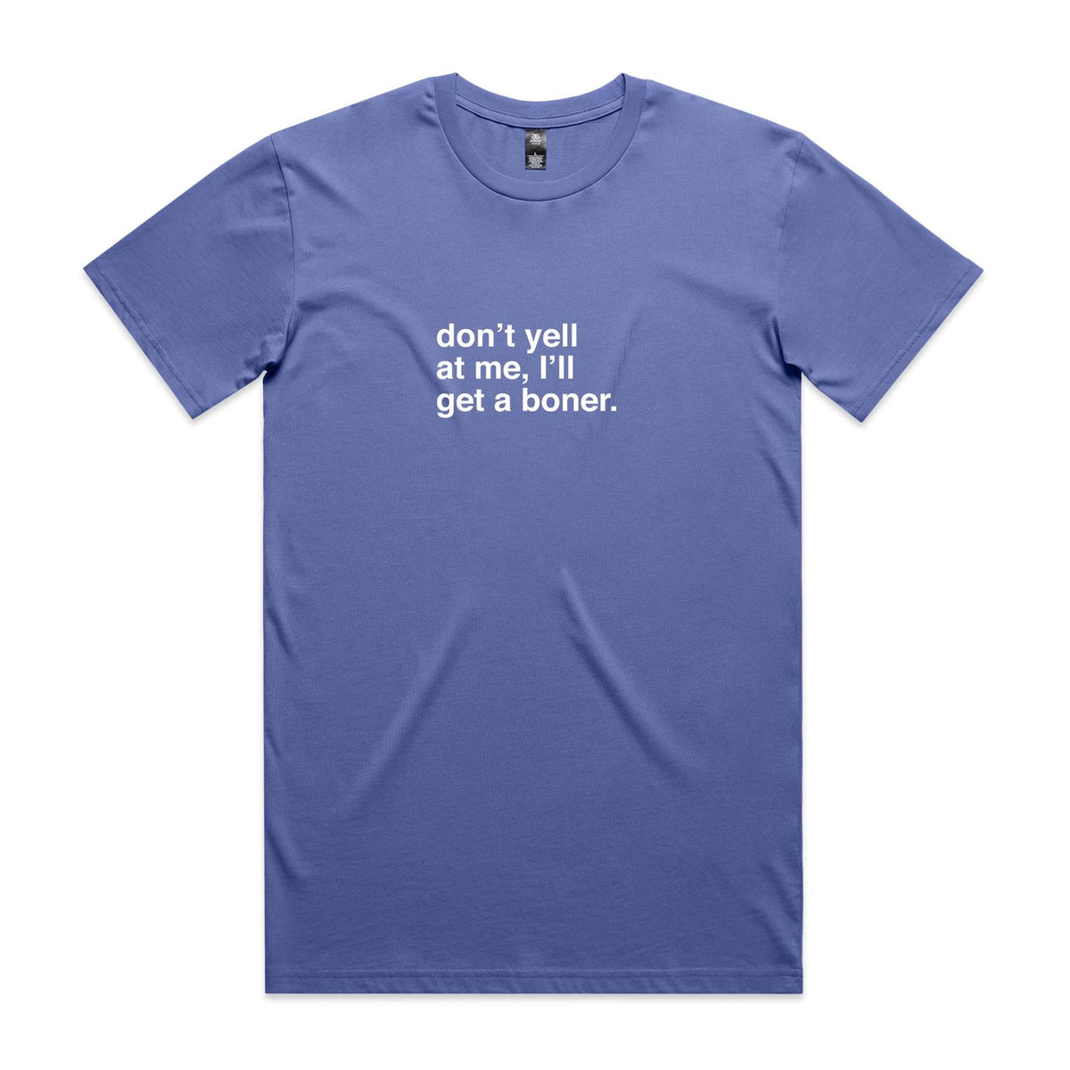 "Don't Yell at Me, I'll Get a Boner" T-Shirt