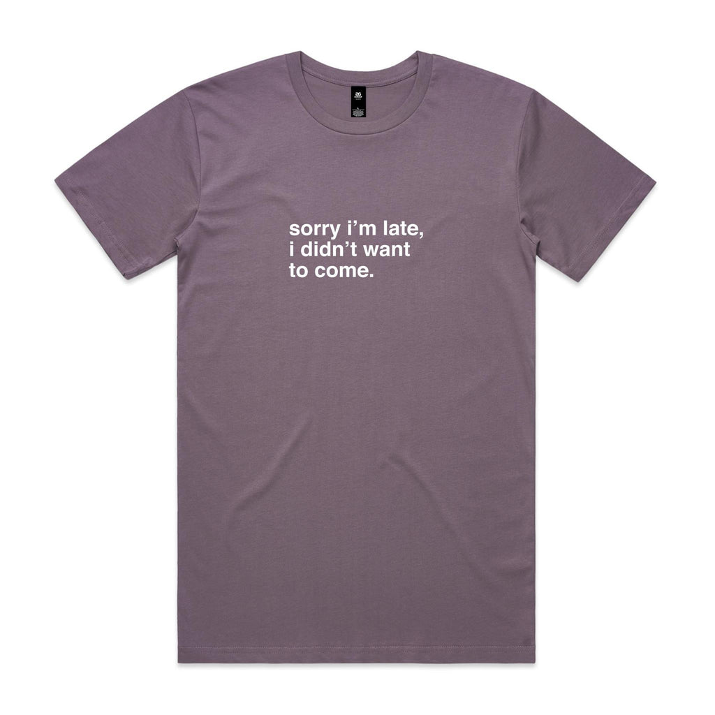 "Sorry I'm Late, I Didn't Want To Come" T-Shirt
