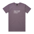 "Sorry I'm Late, I Didn't Want To Come" T-Shirt