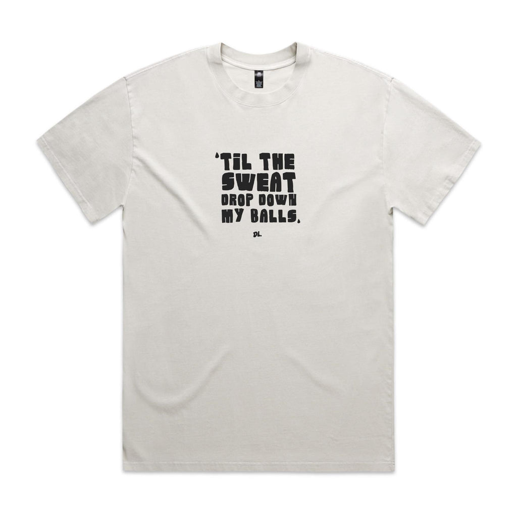 "Til the Sweat Drop Down My Balls" Heavy Faded Tee