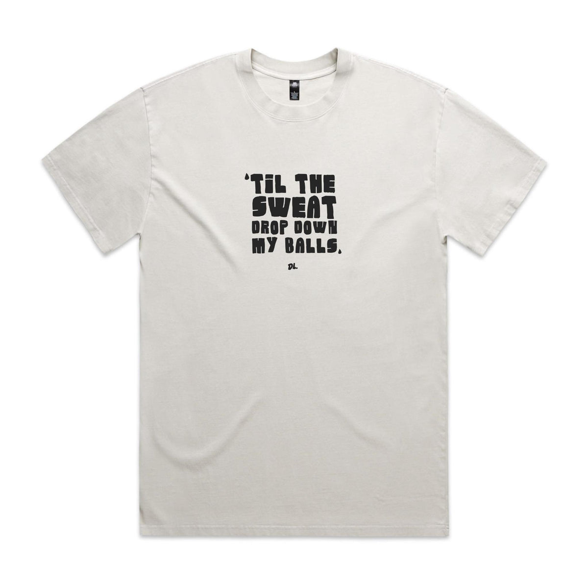 "Til the Sweat Drop Down My Balls" Heavy Faded Tee