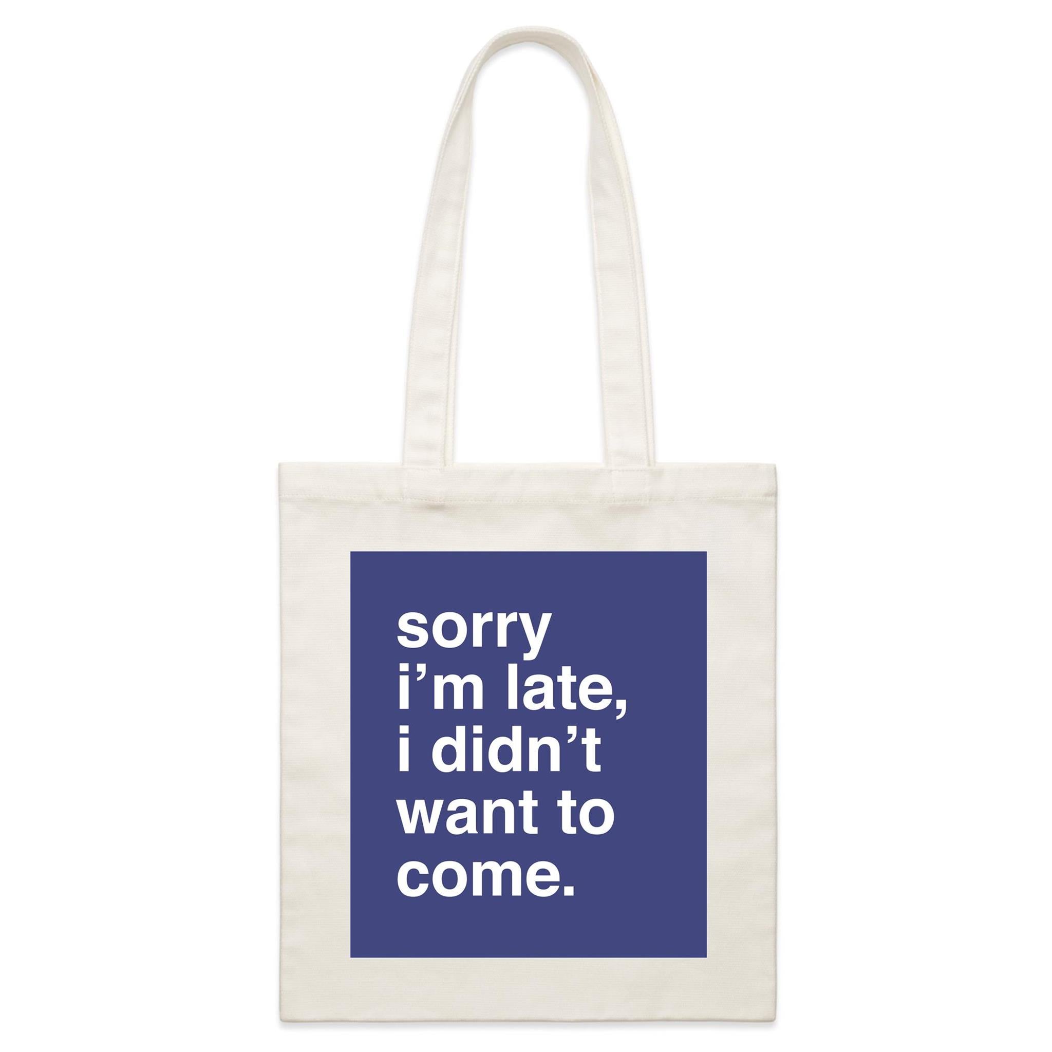 "Sorry I'm Late, I Didn't Want To Come" Tote Bag