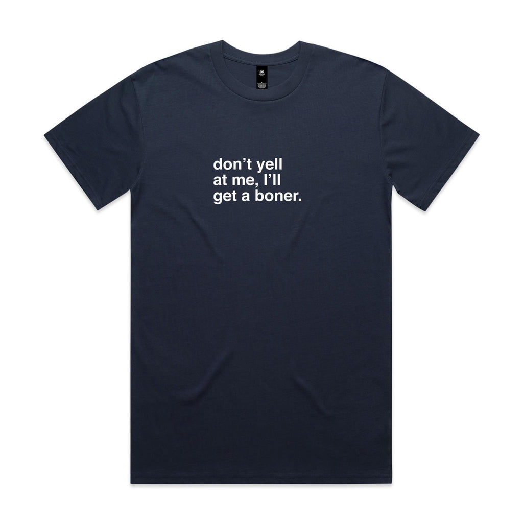 "Don't Yell at Me, I'll Get a Boner" T-Shirt