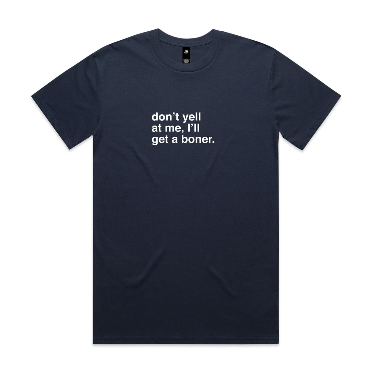 "Don't Yell at Me, I'll Get a Boner" T-Shirt