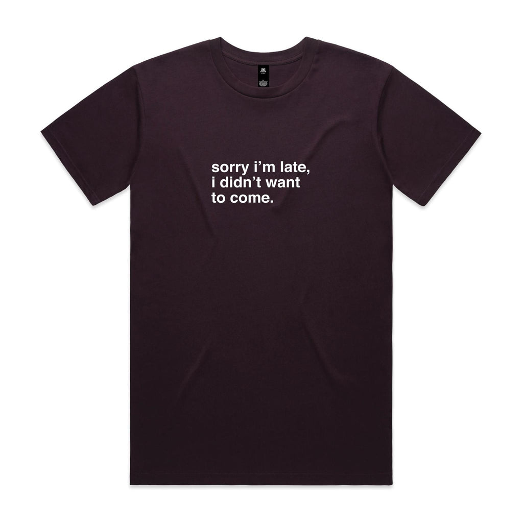 "Sorry I'm Late, I Didn't Want To Come" T-Shirt