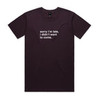 "Sorry I'm Late, I Didn't Want To Come" T-Shirt