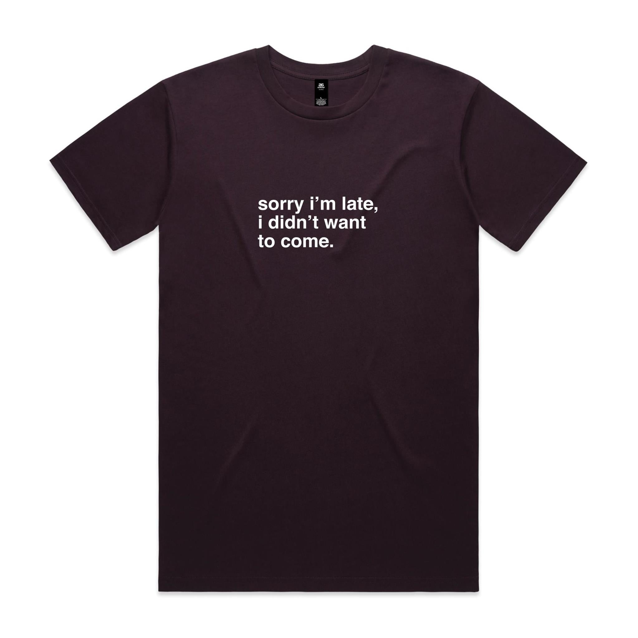 "Sorry I'm Late, I Didn't Want To Come" T-Shirt