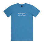 "That's Great, Tell Me Less" T-Shirt
