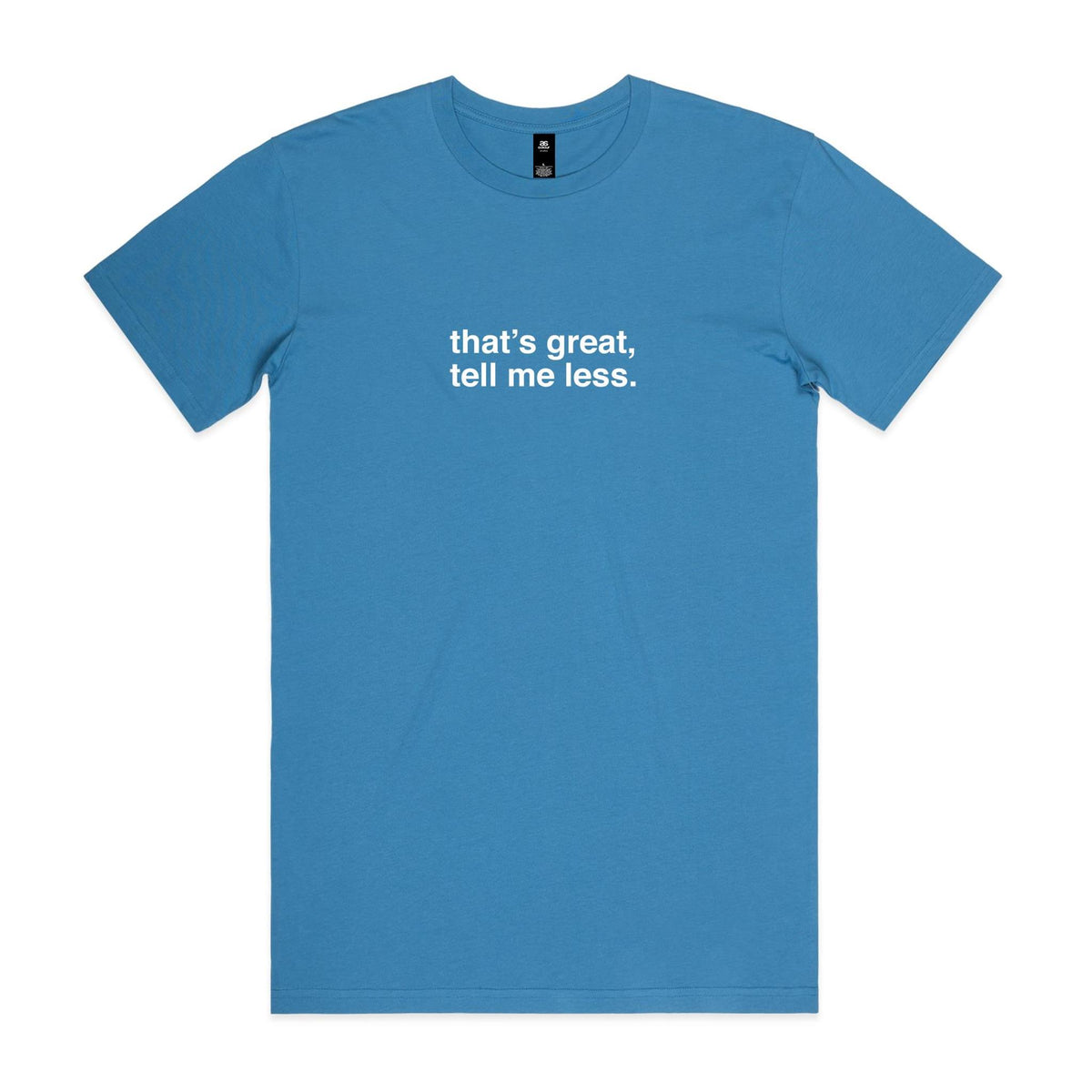 "That's Great, Tell Me Less" T-Shirt