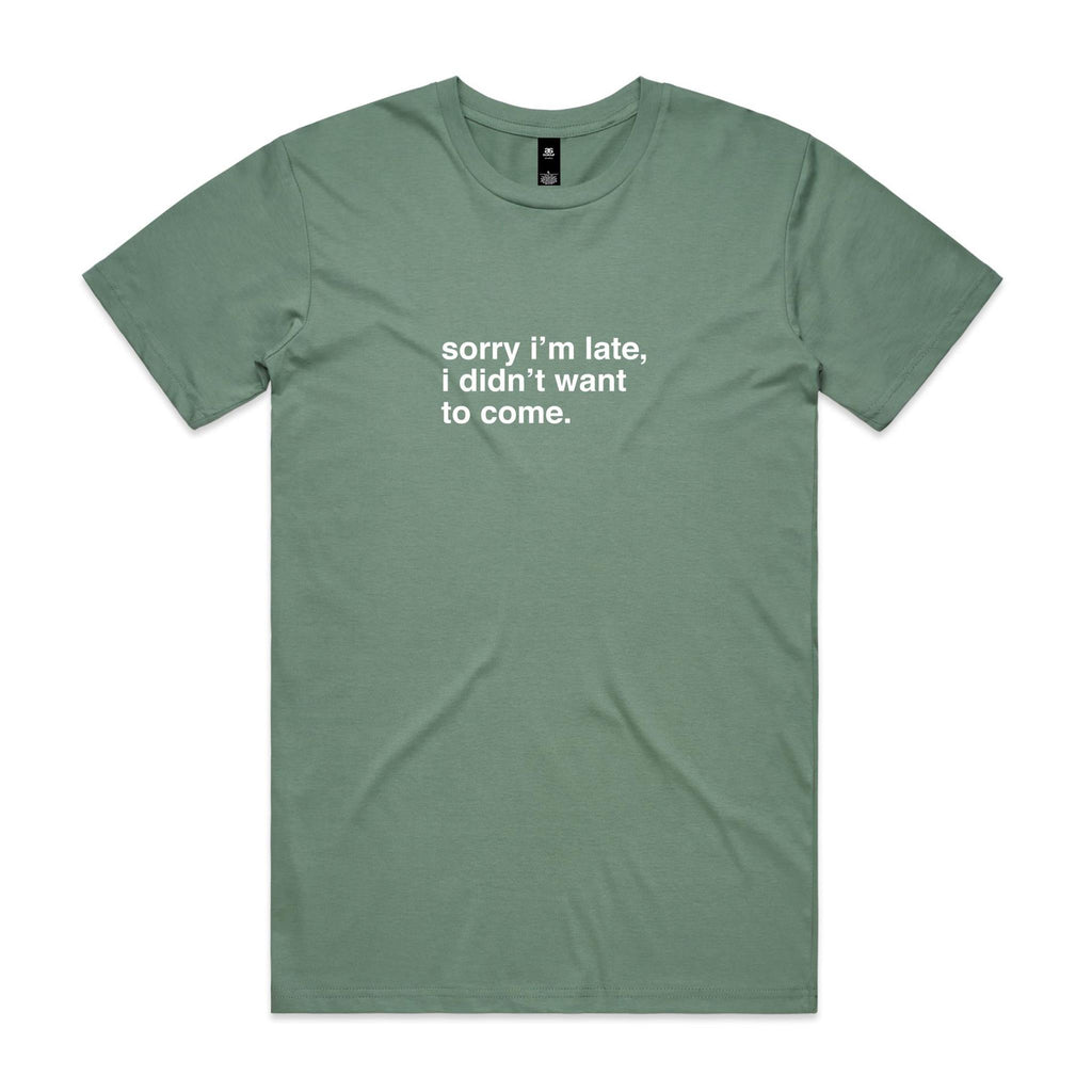 "Sorry I'm Late, I Didn't Want To Come" T-Shirt