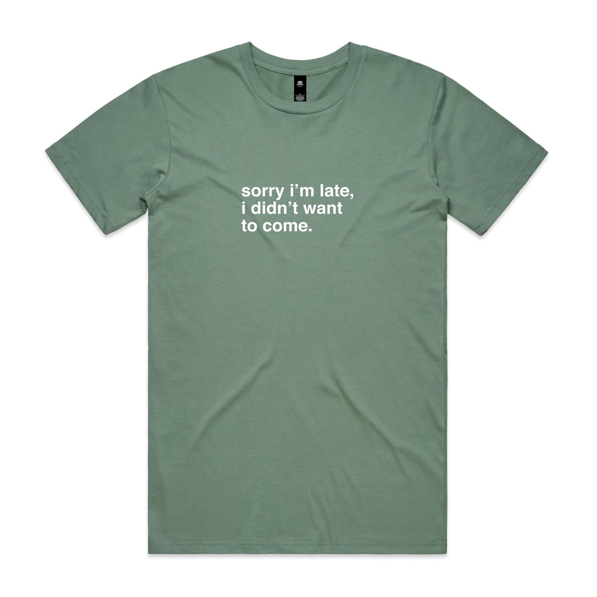 "Sorry I'm Late, I Didn't Want To Come" T-Shirt